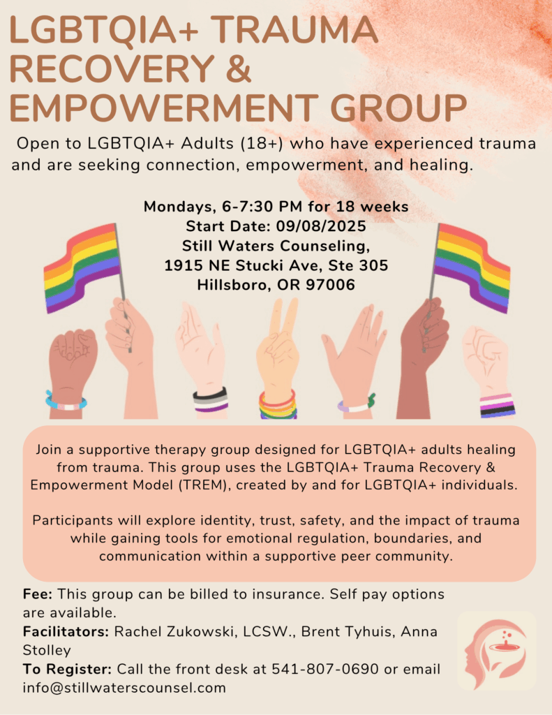 Flyer for an LGBTQIA+ Trauma Recovery & Empowerment Group at Still Waters Counseling in Hillsboro, OR. Includes rainbow hands, description of group, dates, times, location, contact info, and names of facilitators.